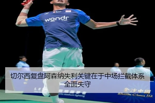 切尔西复盘阿森纳失利关键在于中场拦截体系全面失守